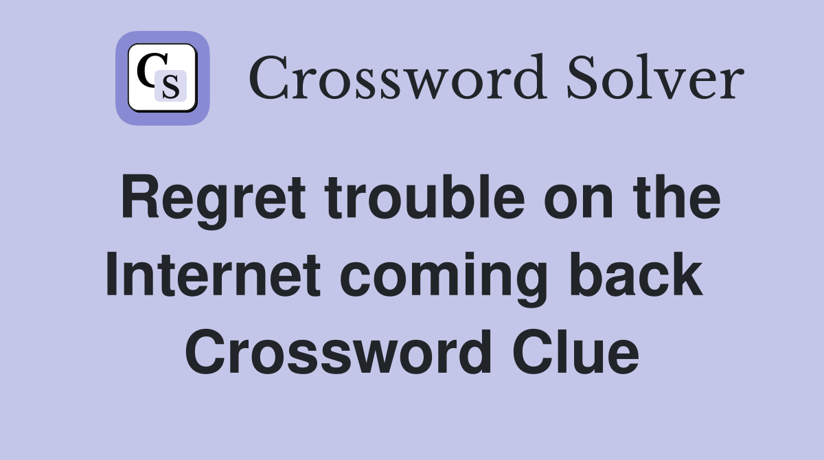 Regret trouble on the Internet coming back  Crossword Clue