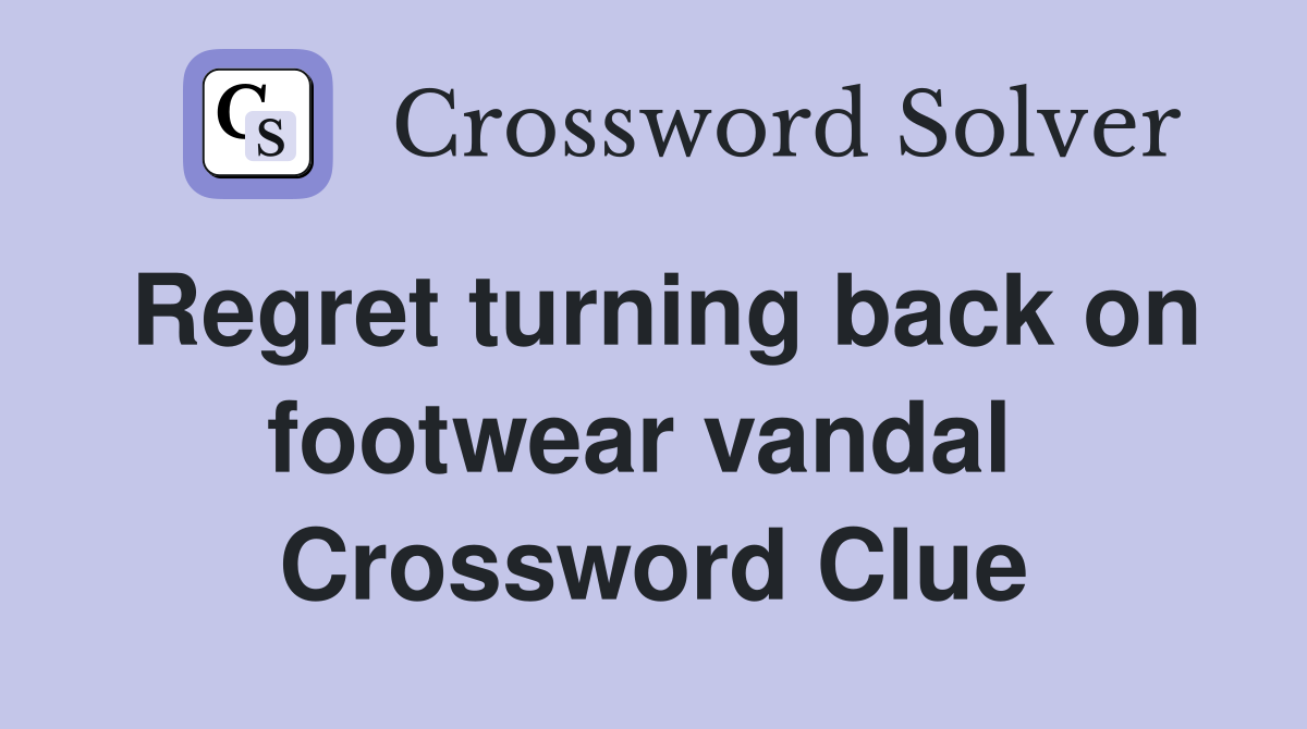 Regret turning back on footwear vandal  Crossword Clue