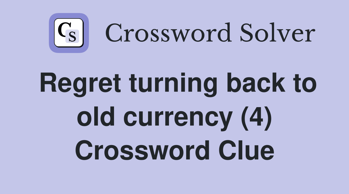 Regret turning back to old currency (4) Crossword Clue