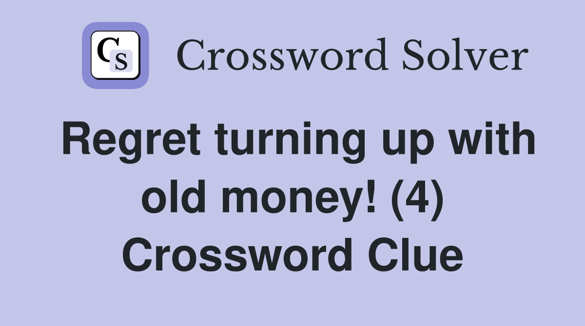 Regret turning up with old money! (4) Crossword Clue