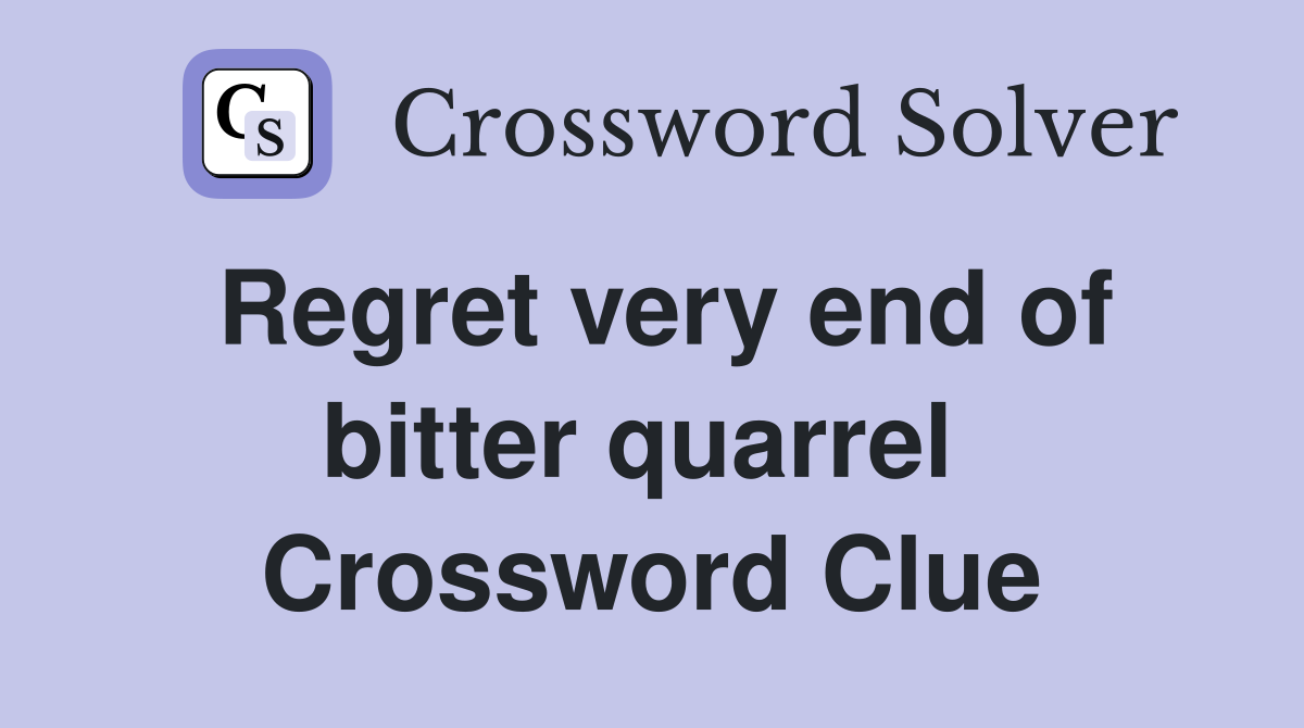 Regret very end of bitter quarrel  Crossword Clue