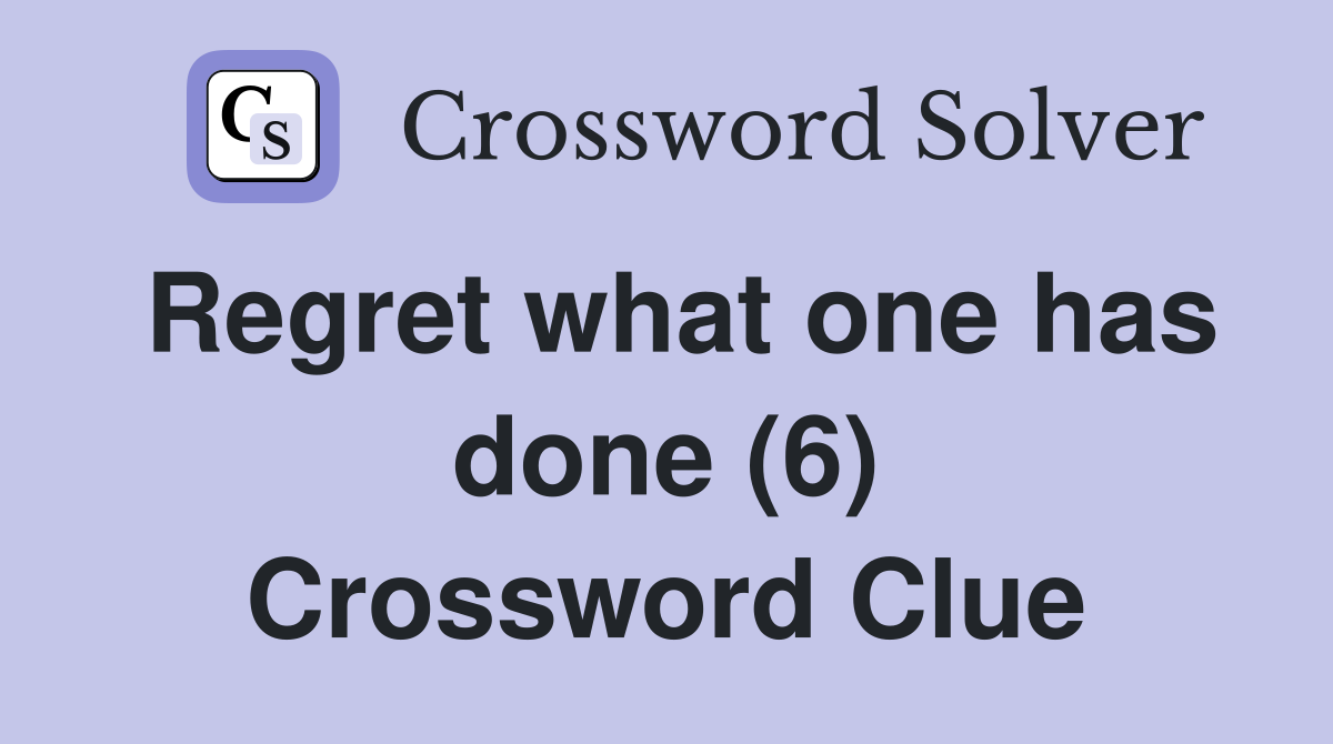 Regret what one has done (6) Crossword Clue