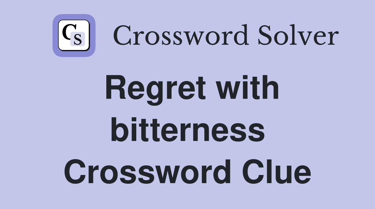 Regret with bitterness Crossword Clue