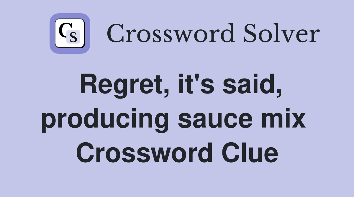 Regret, it's said, producing sauce mix  Crossword Clue