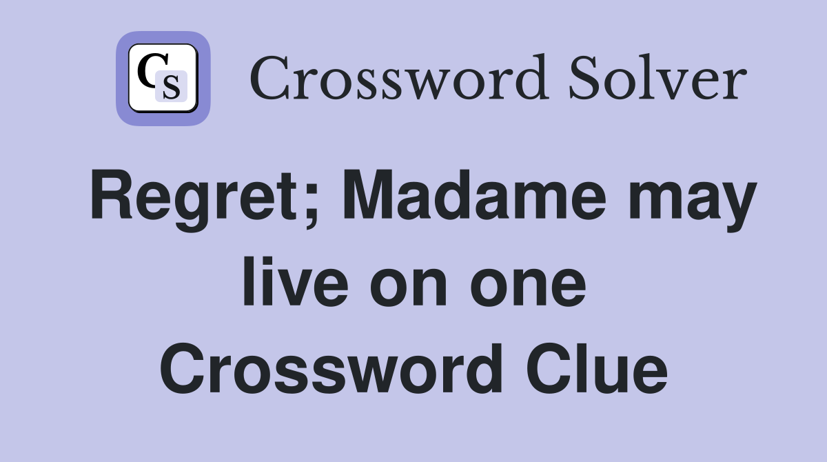 Regret; Madame may live on one Crossword Clue