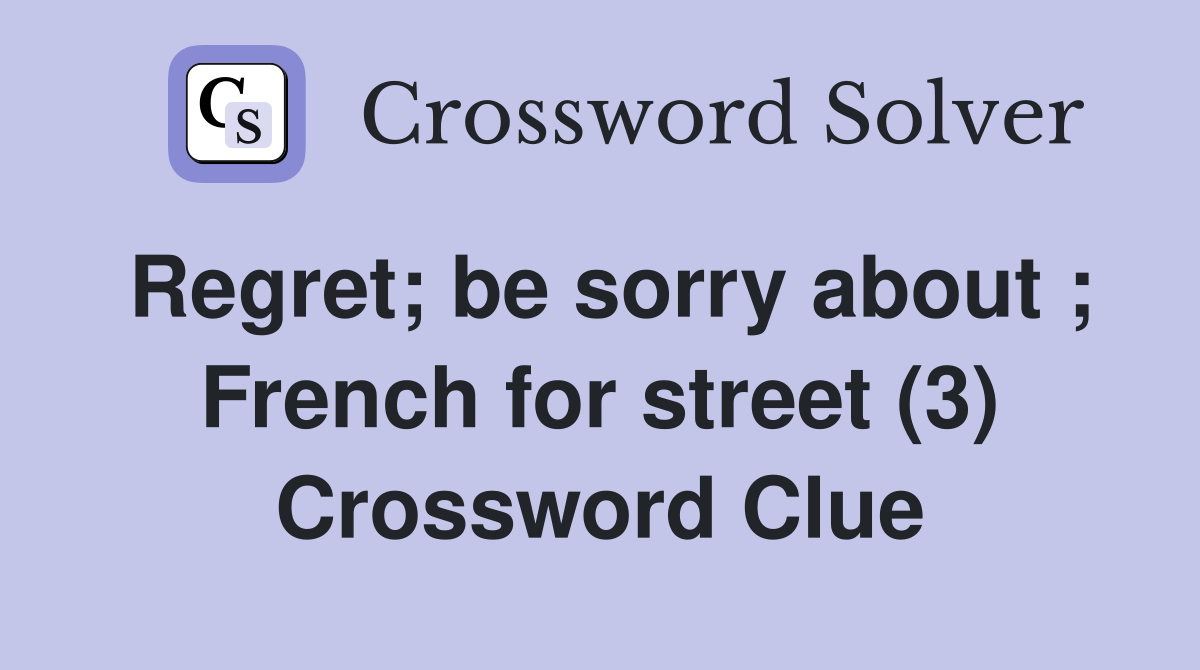Regret; be sorry about ; French for street (3) Crossword Clue