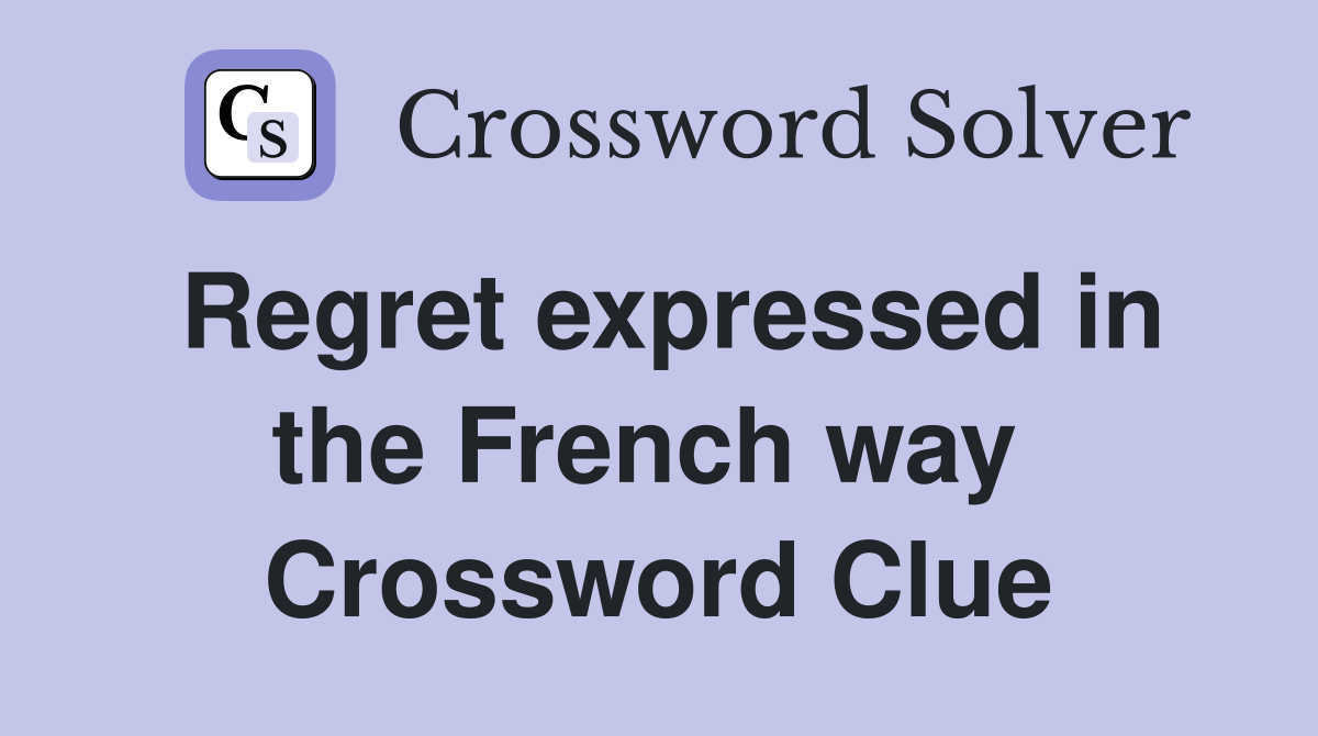 Regret expressed in the French way  Crossword Clue