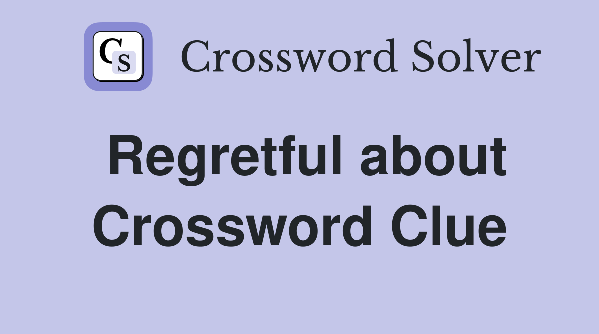 Regretful about Crossword Clue