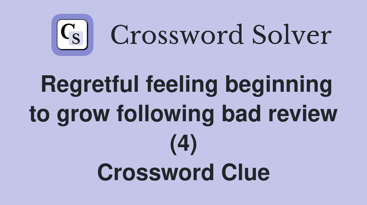 Regretful feeling beginning to grow following bad review (4) Crossword Clue