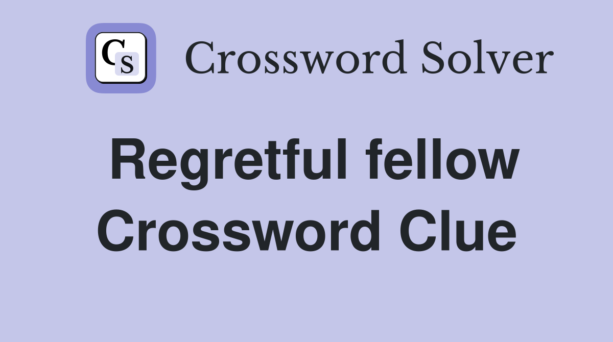 Regretful fellow Crossword Clue