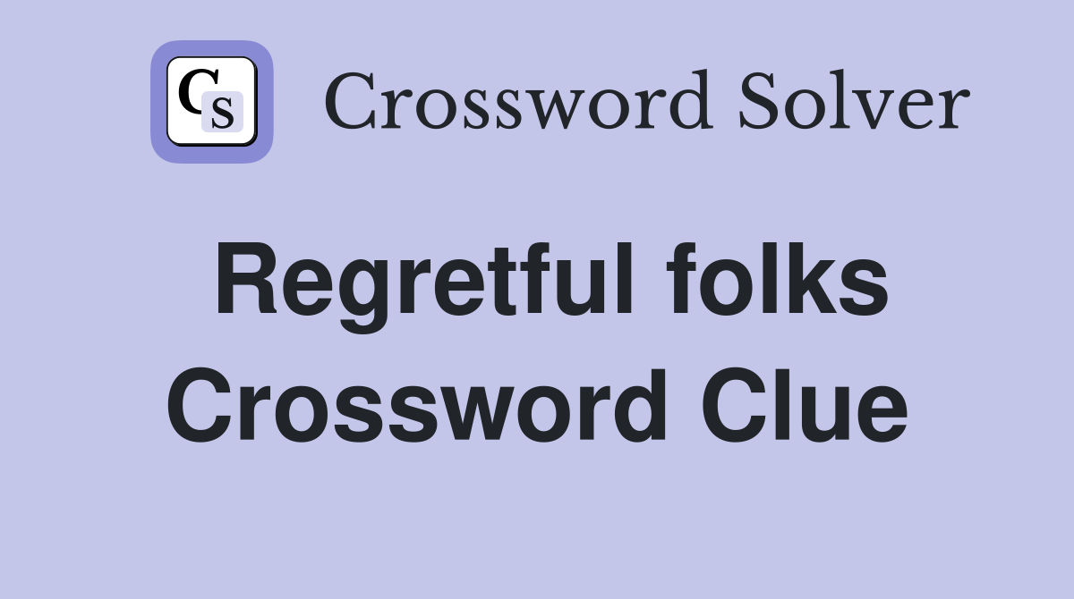 Regretful folks Crossword Clue