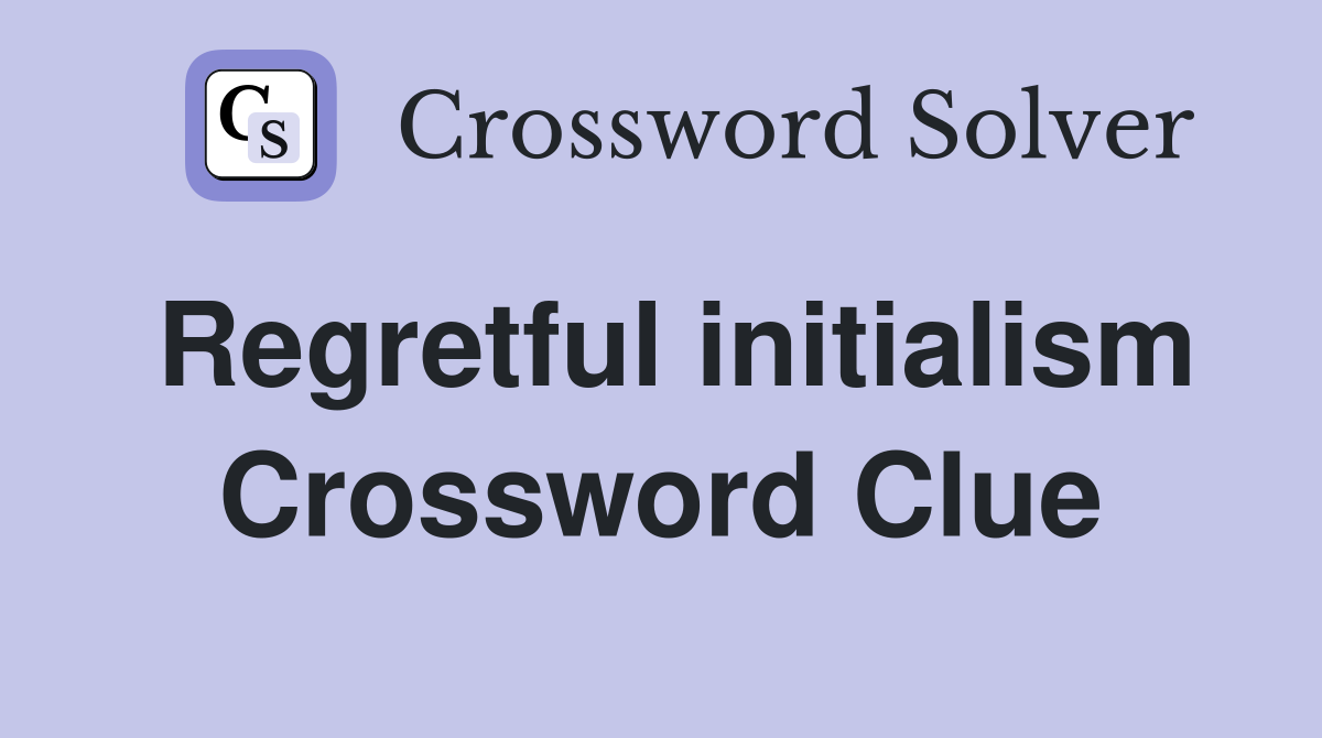 Regretful initialism Crossword Clue
