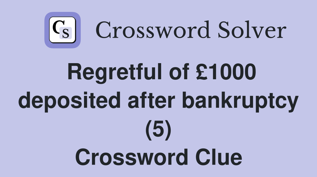 Regretful of £1000 deposited after bankruptcy (5) Crossword Clue