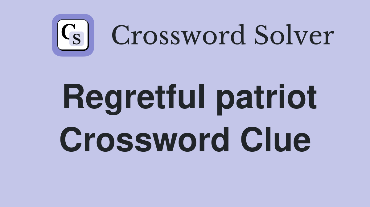 Regretful patriot Crossword Clue