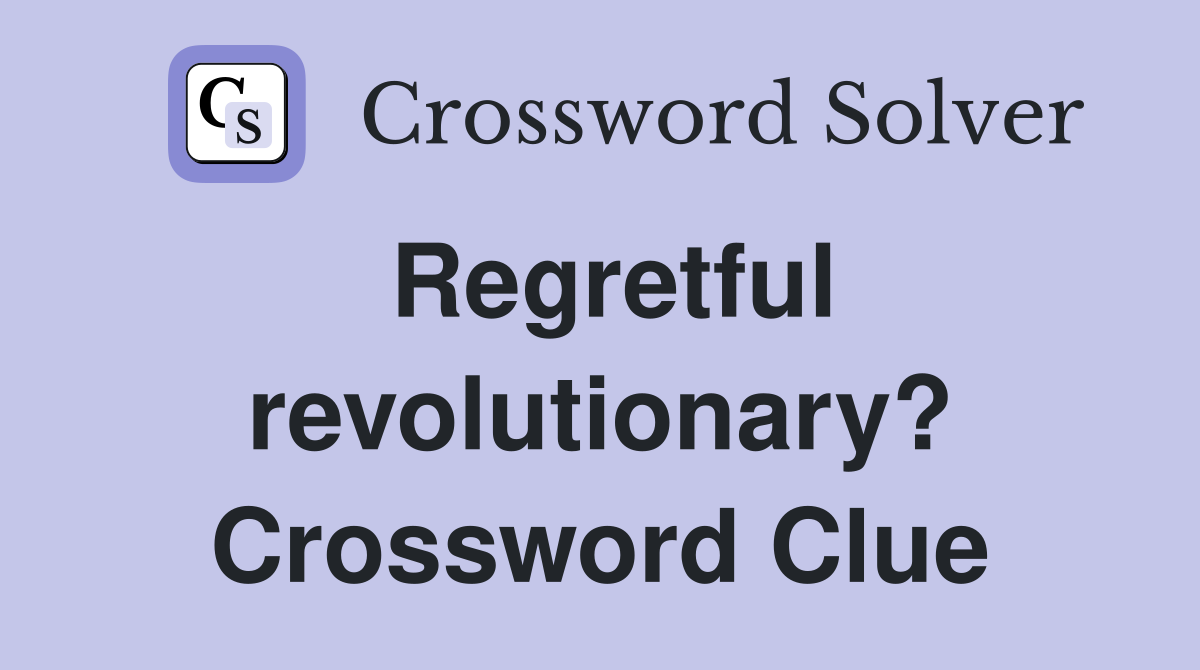 Regretful revolutionary? Crossword Clue