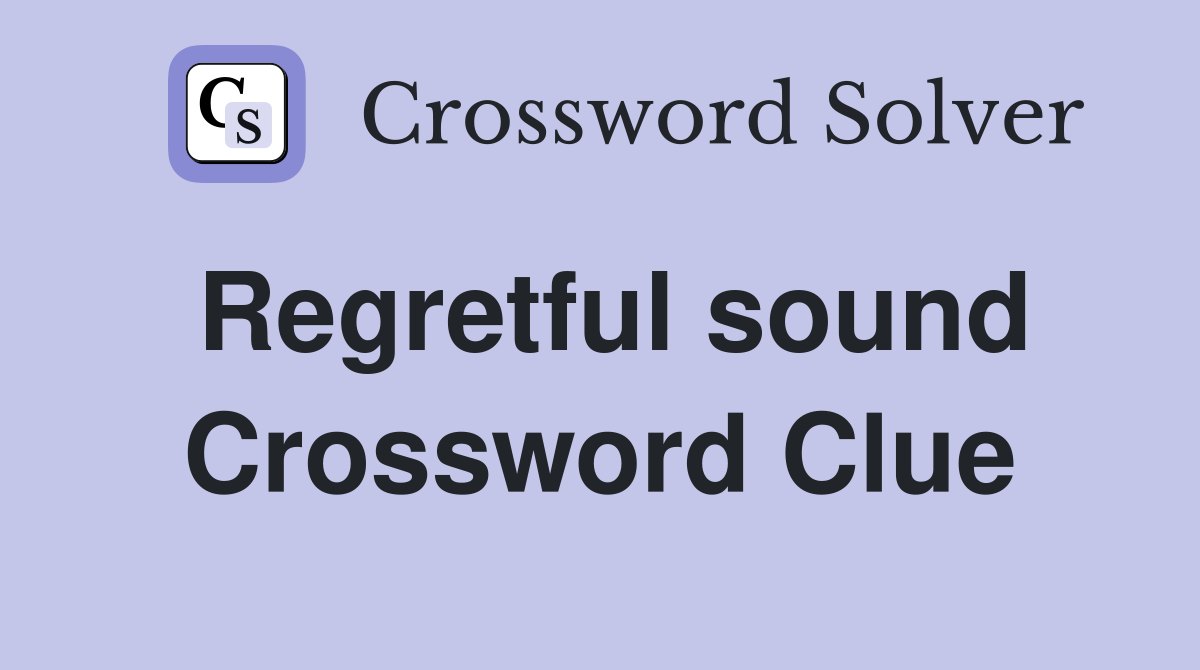 Regretful sound Crossword Clue
