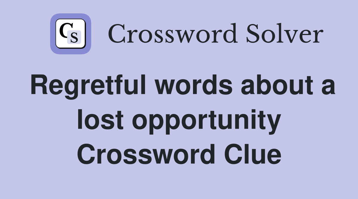 Regretful words about a lost opportunity Crossword Clue