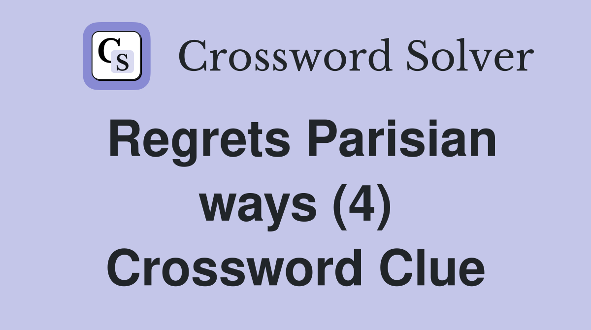 Regrets Parisian ways (4) Crossword Clue