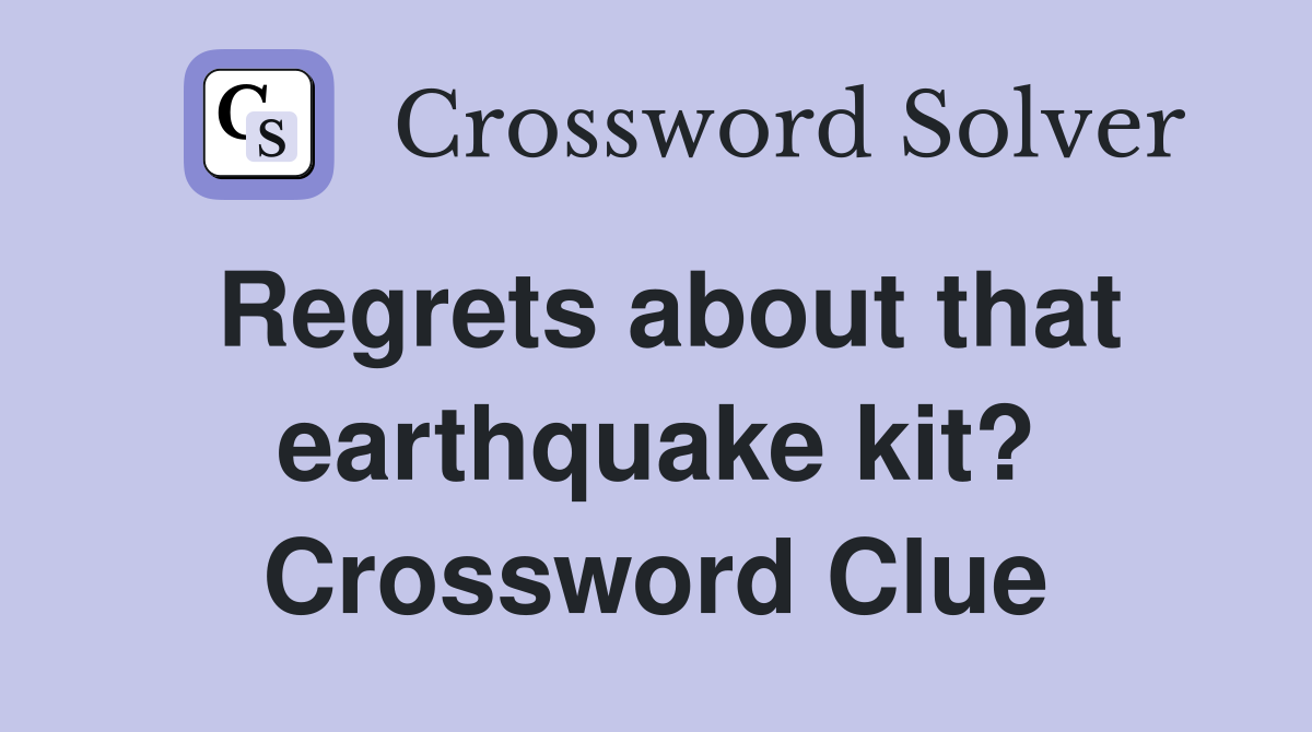 Regrets about that earthquake kit? Crossword Clue