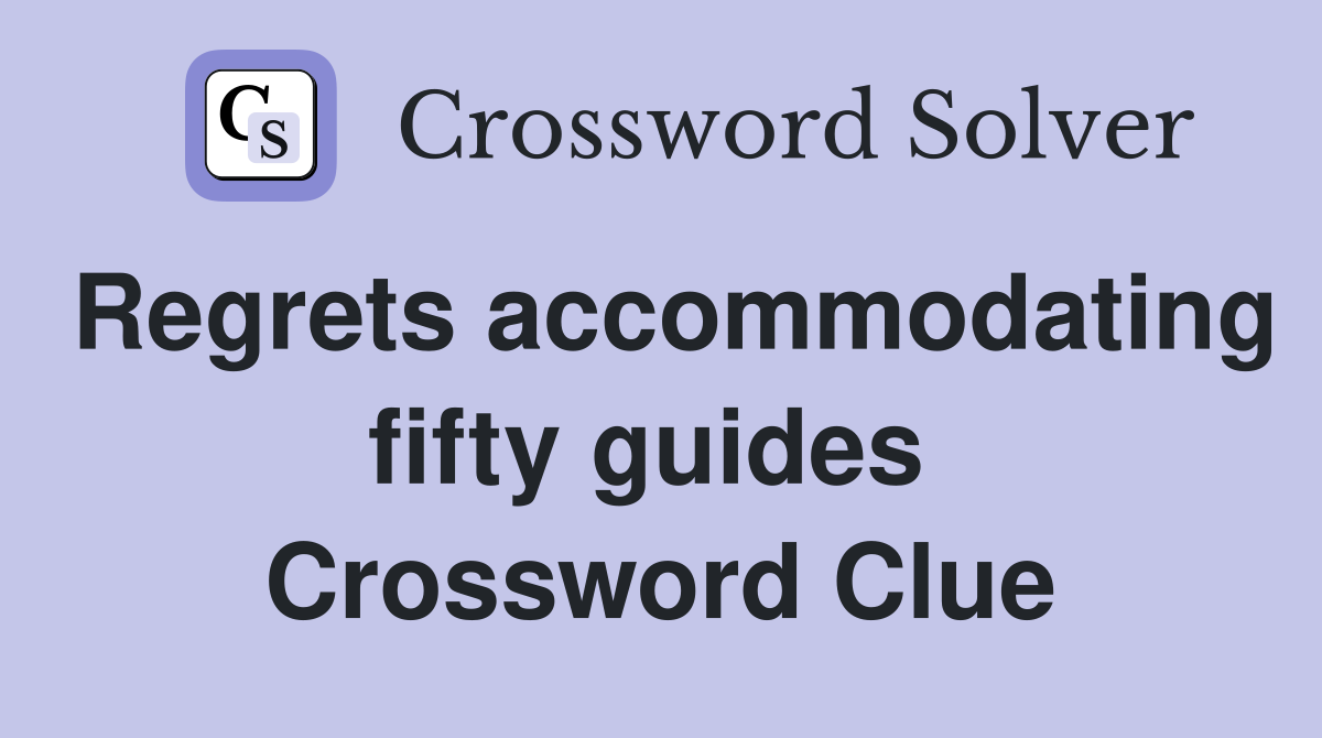 Regrets accommodating fifty guides  Crossword Clue