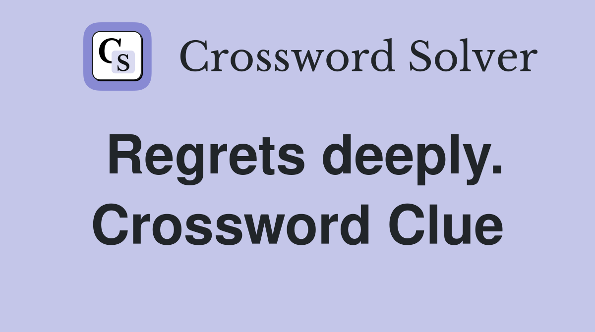Regrets deeply. Crossword Clue