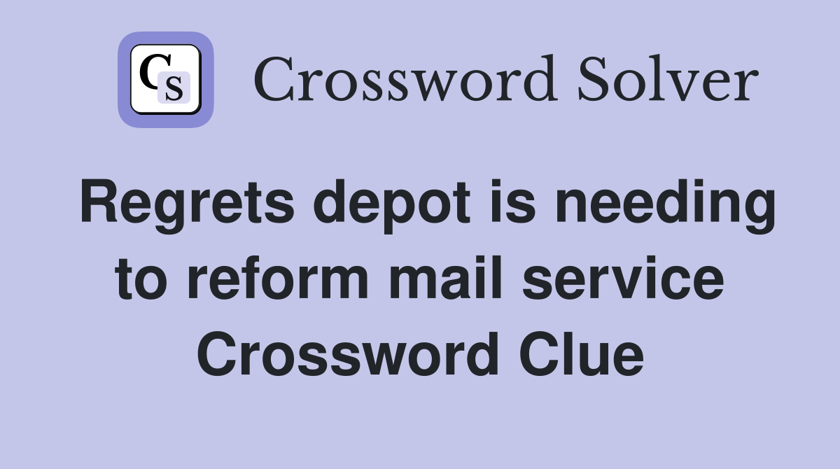Regrets depot is needing to reform mail service Crossword Clue