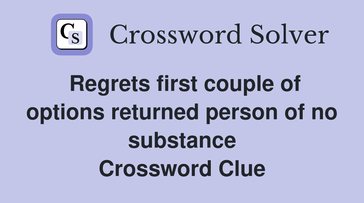 Regrets first couple of options returned person of no substance Crossword Clue