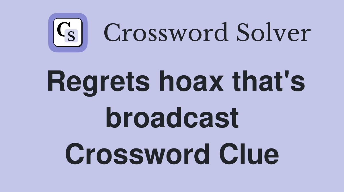 Regrets hoax that's broadcast Crossword Clue