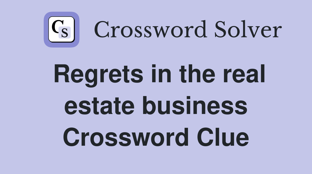 Regrets in the real estate business Crossword Clue
