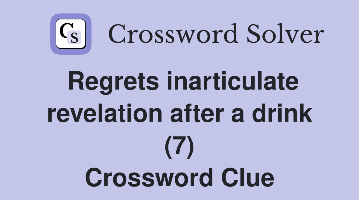 Regrets inarticulate revelation after a drink (7) Crossword Clue