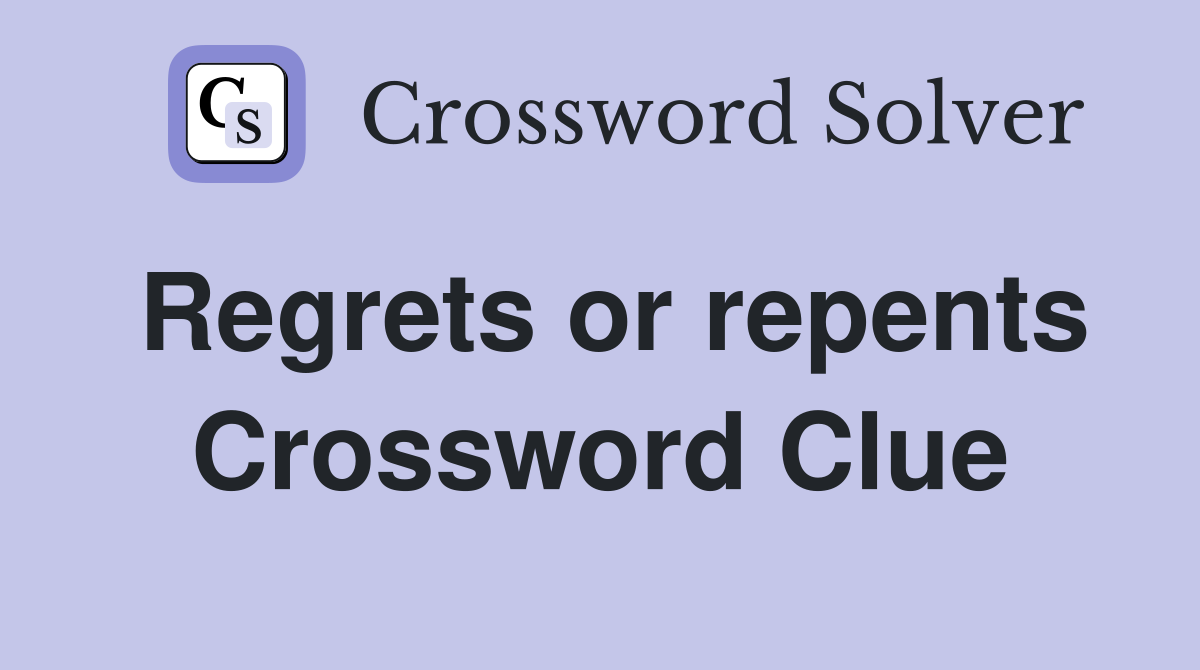 Regrets or repents Crossword Clue