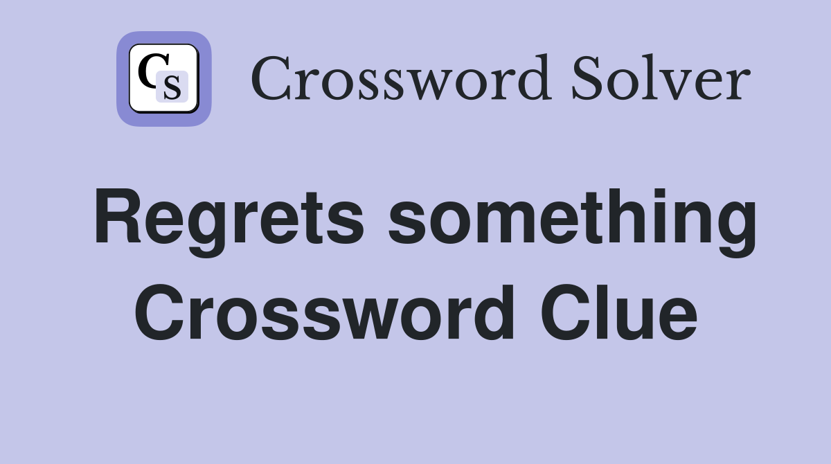 Regrets something Crossword Clue