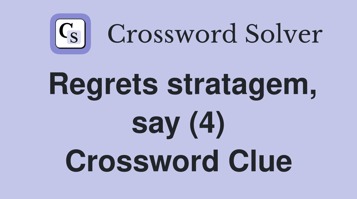 Regrets stratagem, say (4) Crossword Clue