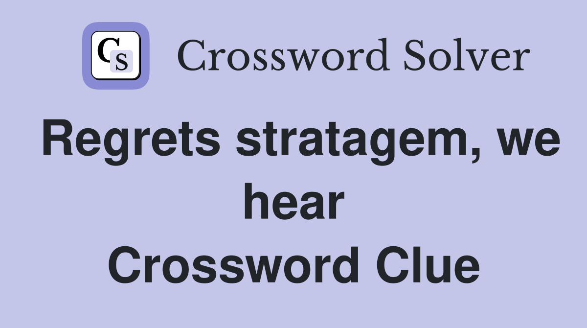 Regrets stratagem, we hear Crossword Clue