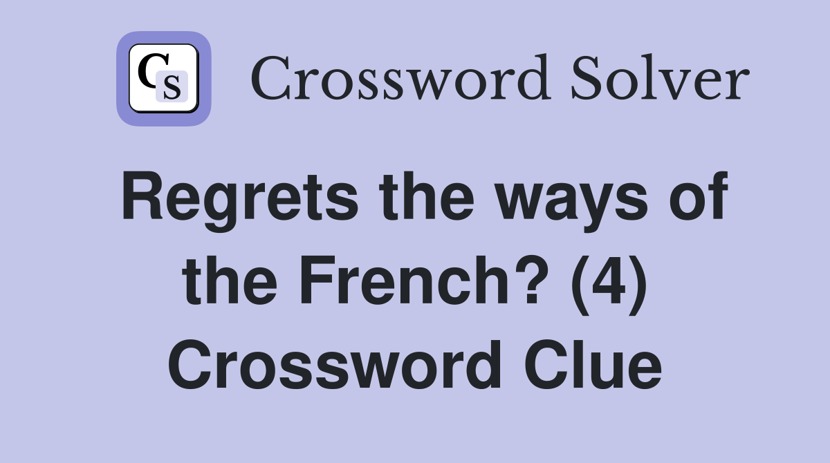 Regrets the ways of the French? (4) Crossword Clue