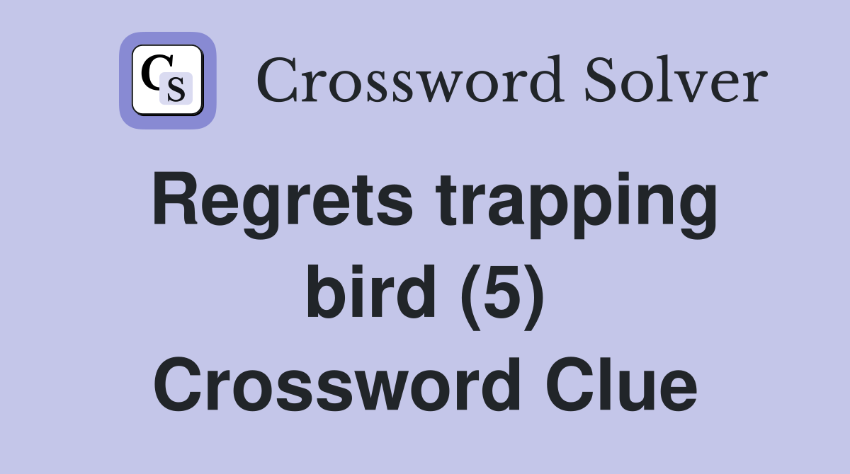Regrets trapping bird (5) Crossword Clue