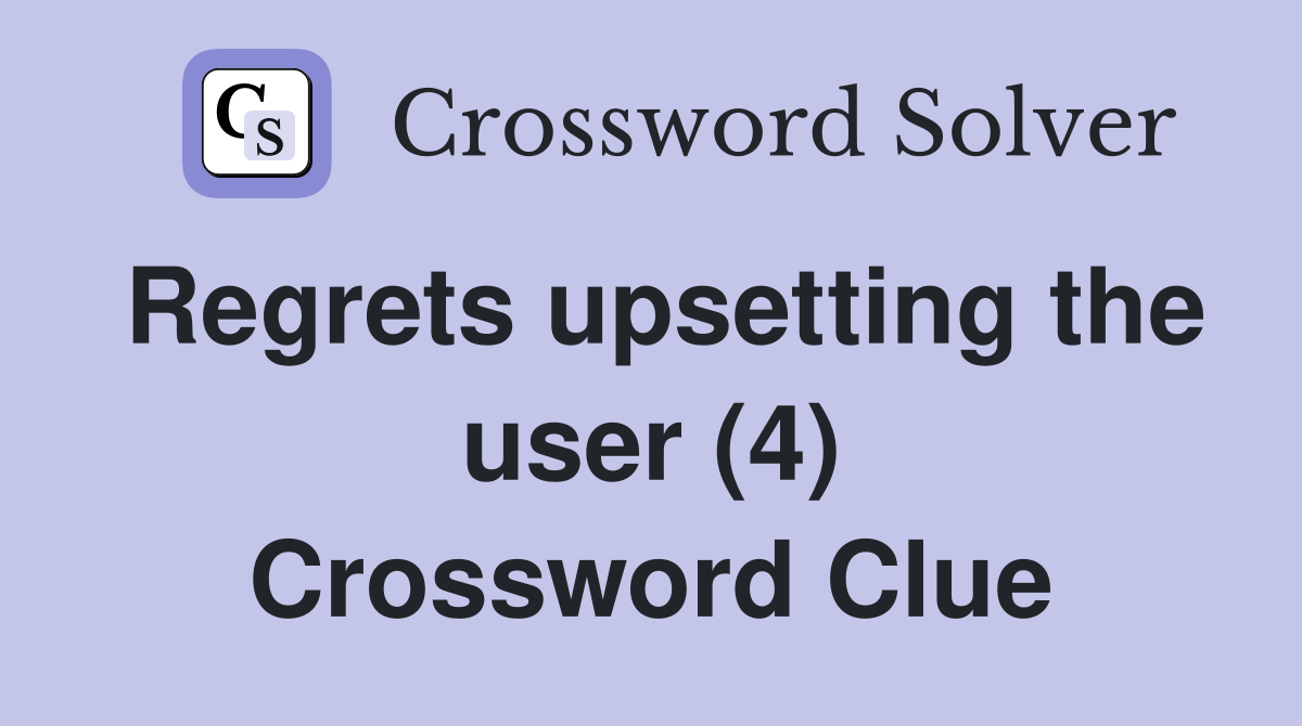 Regrets upsetting the user (4) Crossword Clue