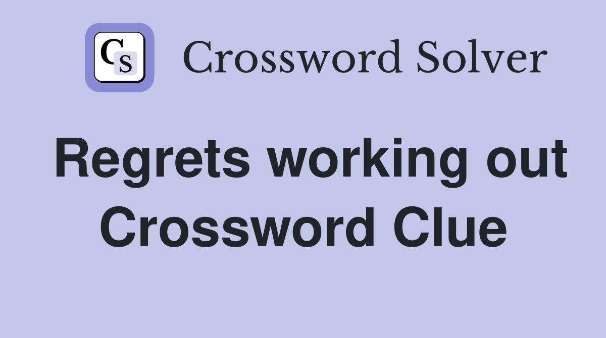 Regrets working out Crossword Clue
