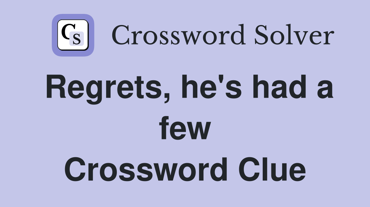 Regrets, he's had a few Crossword Clue