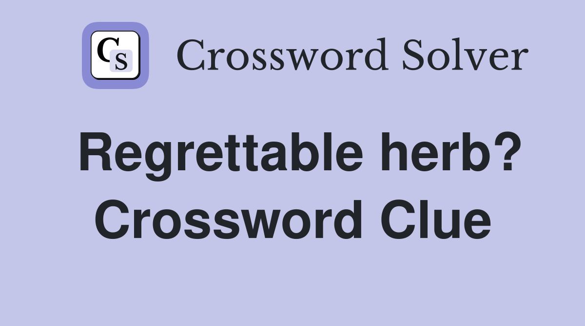 Regrettable herb? Crossword Clue