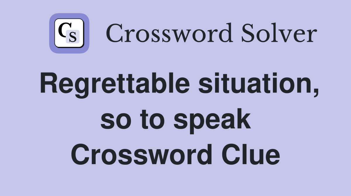 Regrettable situation, so to speak Crossword Clue