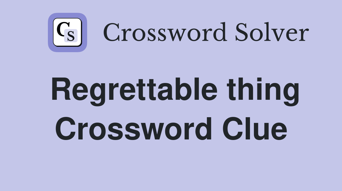 Regrettable thing Crossword Clue