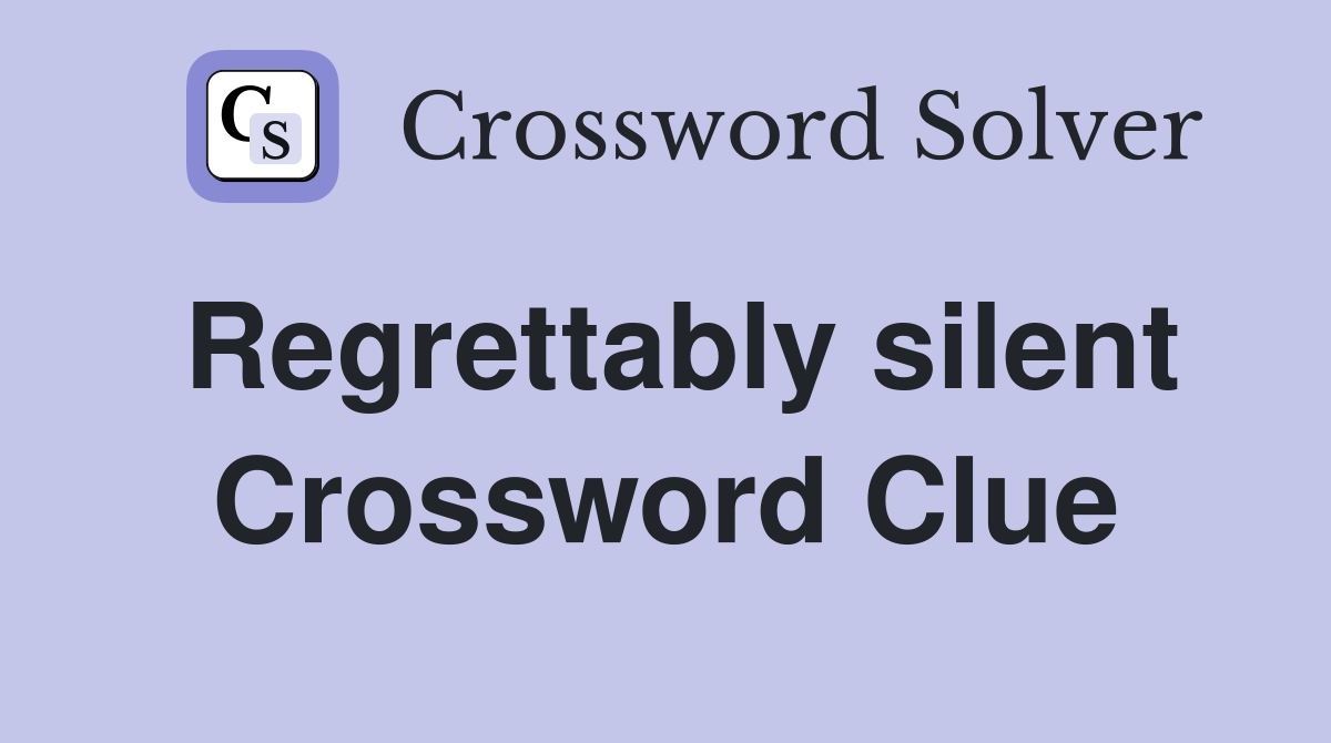 Regrettably silent Crossword Clue