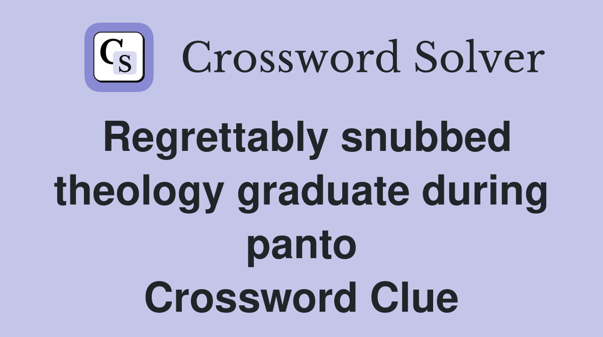Regrettably snubbed theology graduate during panto Crossword Clue