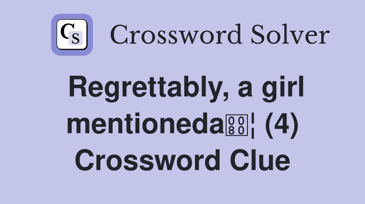 Regrettably, a girl mentioneda¦ (4) Crossword Clue