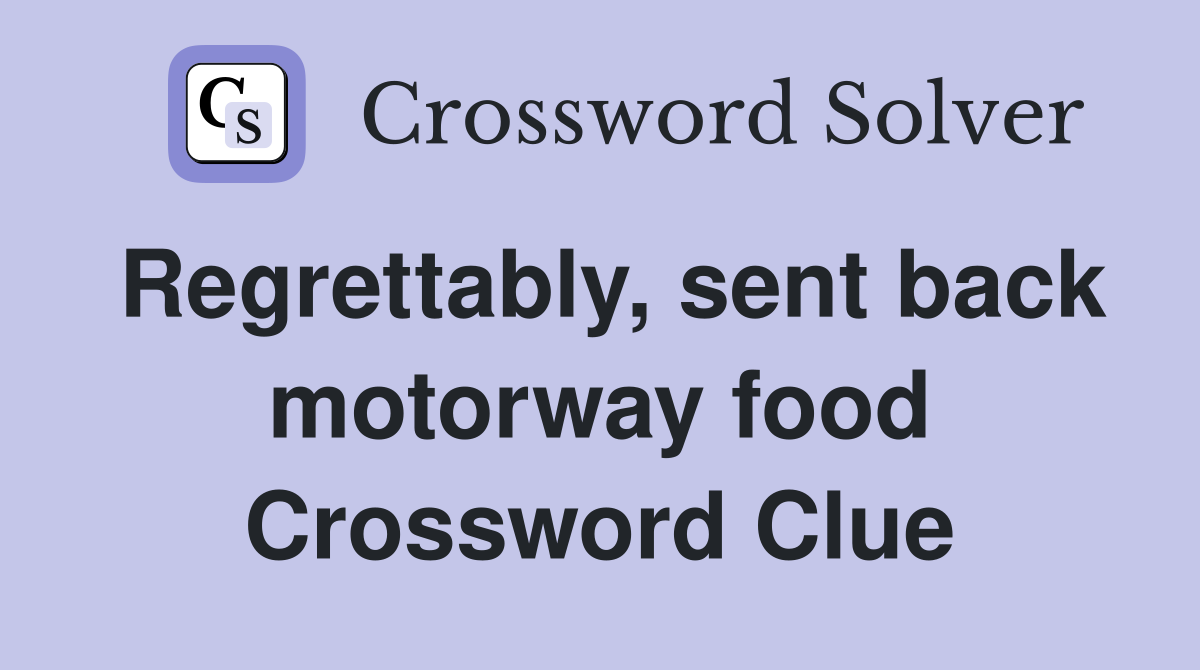 Regrettably, sent back motorway food Crossword Clue