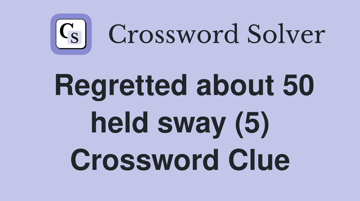 Regretted about 50 held sway (5) Crossword Clue