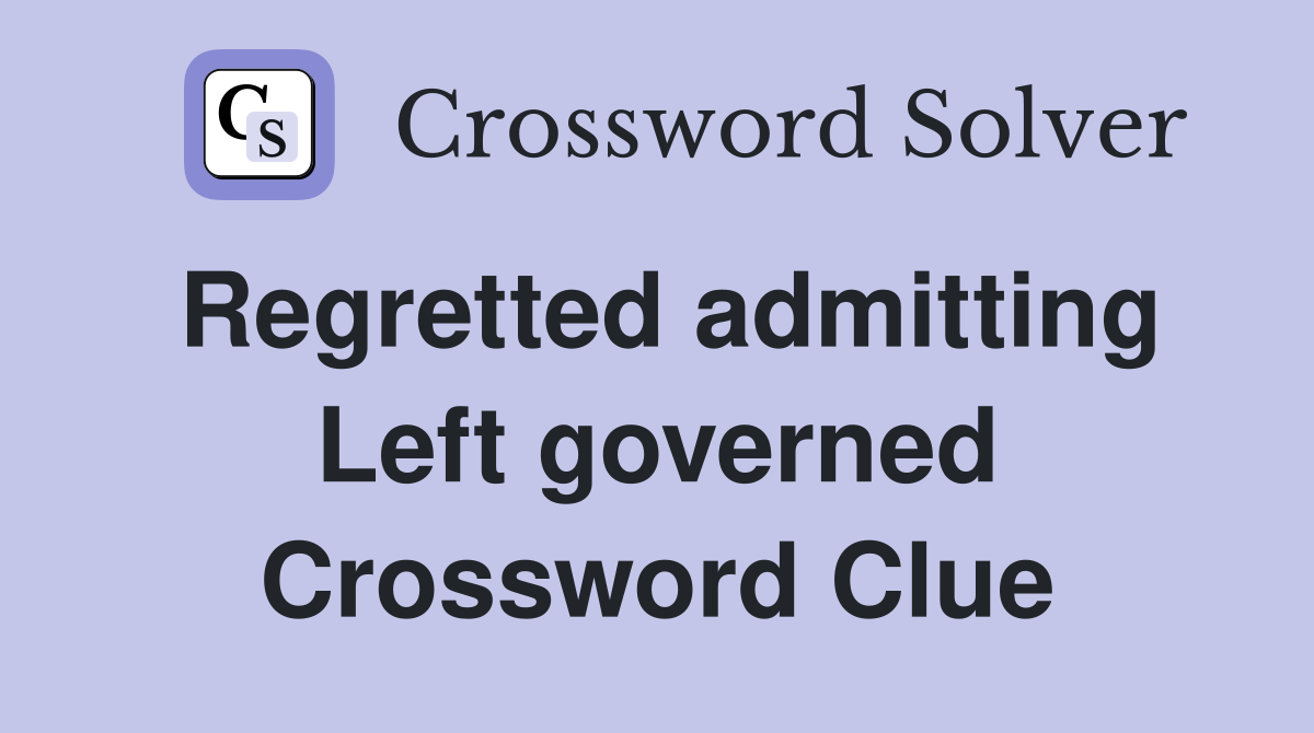 Regretted admitting Left governed Crossword Clue