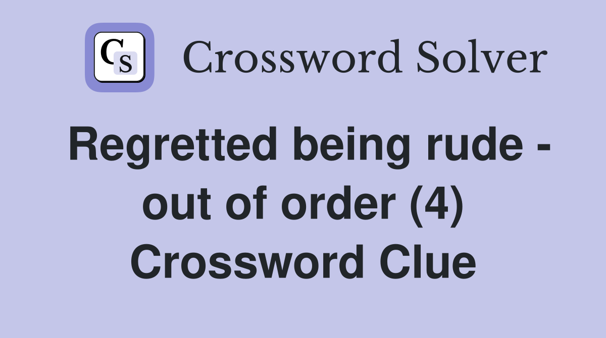 Regretted being rude - out of order (4) Crossword Clue