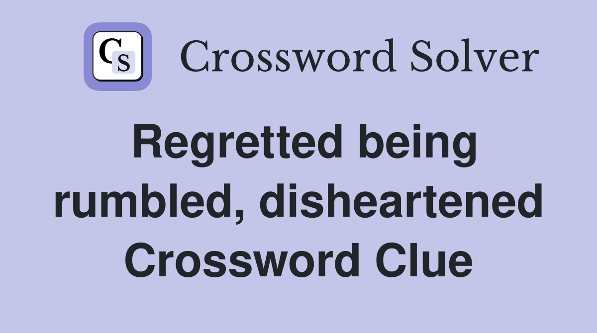 Regretted being rumbled, disheartened Crossword Clue